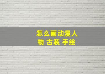 怎么画动漫人物 古装 手绘